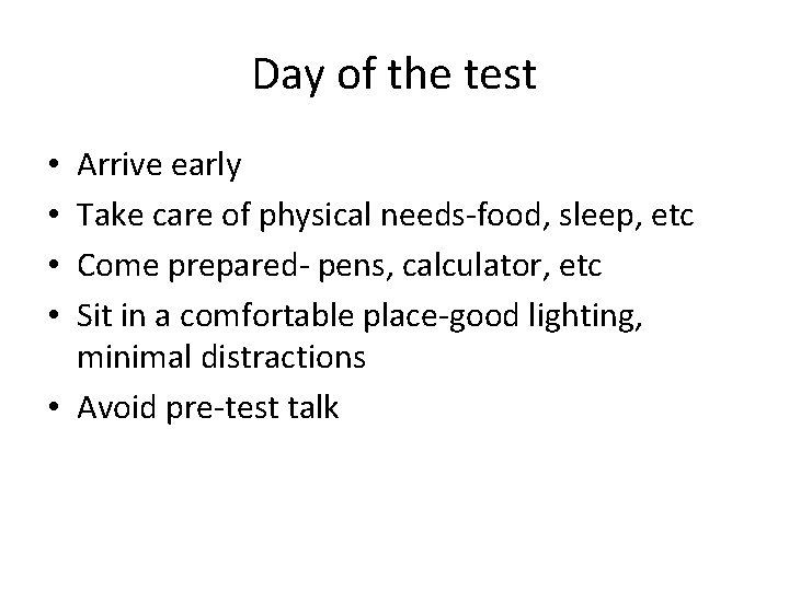 Day of the test Arrive early Take care of physical needs-food, sleep, etc Come