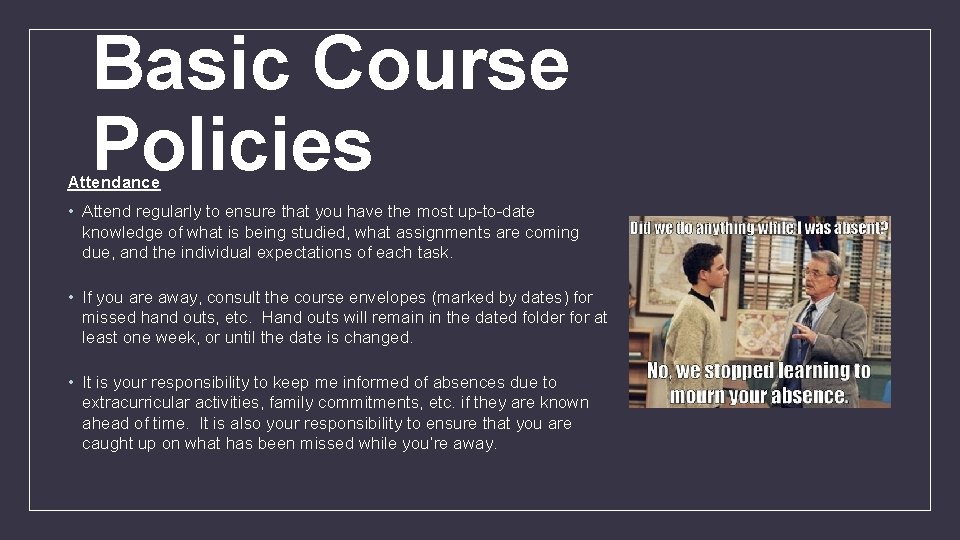 Basic Course Policies Attendance • Attend regularly to ensure that you have the most