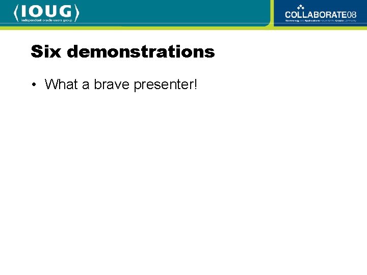 Six demonstrations • What a brave presenter! 