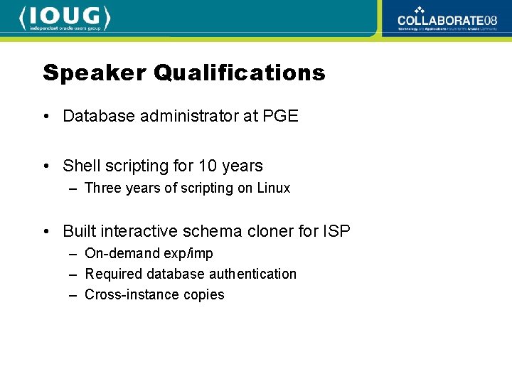 Speaker Qualifications • Database administrator at PGE • Shell scripting for 10 years –