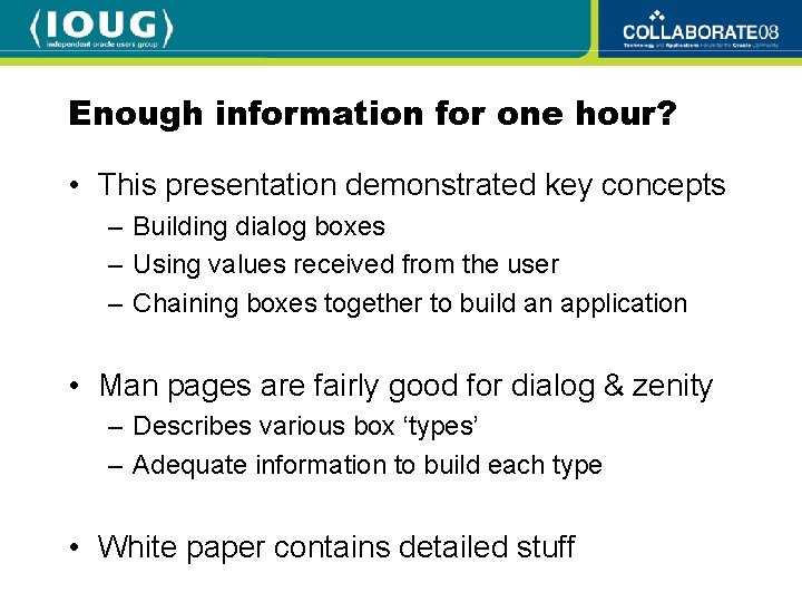 Enough information for one hour? • This presentation demonstrated key concepts – Building dialog