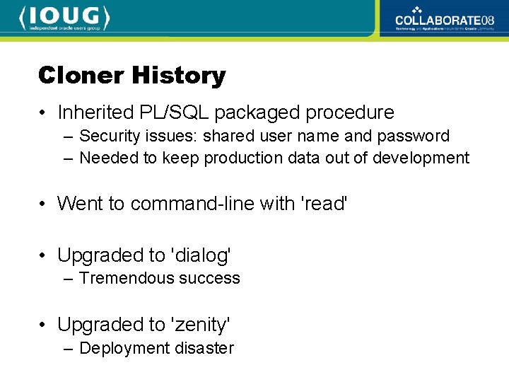 Cloner History • Inherited PL/SQL packaged procedure – Security issues: shared user name and
