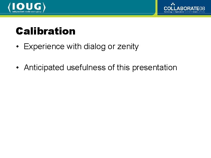 Calibration • Experience with dialog or zenity • Anticipated usefulness of this presentation 