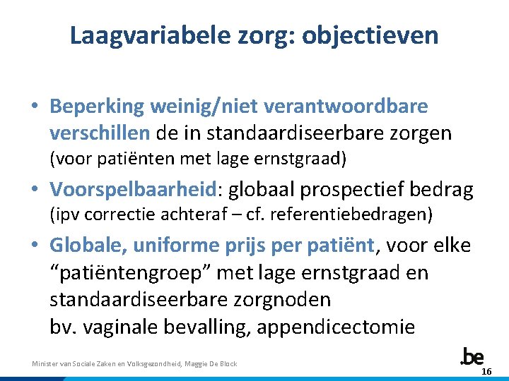 Laagvariabele zorg: objectieven • Beperking weinig/niet verantwoordbare verschillen de in standaardiseerbare zorgen (voor patiënten