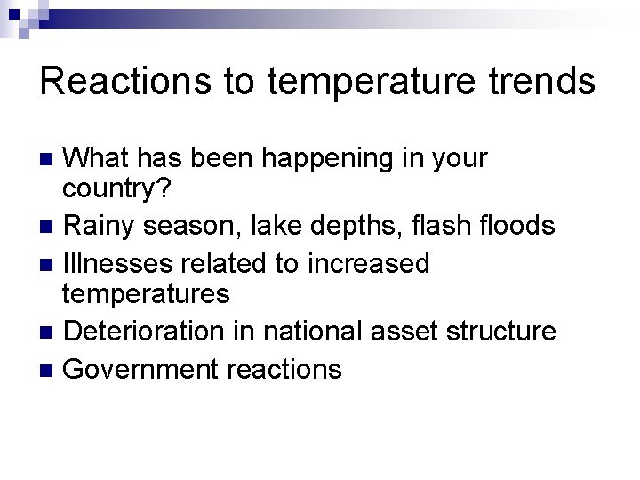 Reactions to temperature trends What has been happening in your country? n Rainy season,