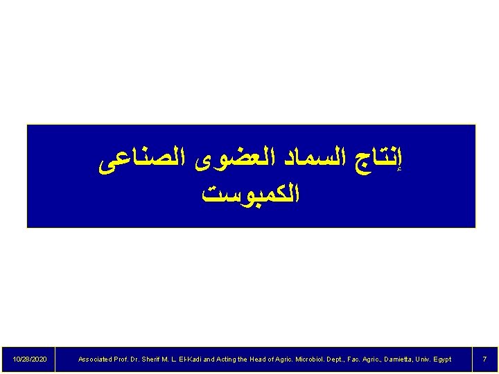  ﺇﻧﺘﺎﺝ ﺍﻟﺴﻤﺎﺩ ﺍﻟﻌﻀﻮﻯ ﺍﻟﺼﻨﺎﻋﻰ ﺍﻟﻜﻤﺒﻮﺳﺖ 10/28/2020 Associated Prof. Dr. Sherif M. L. El-Kadi