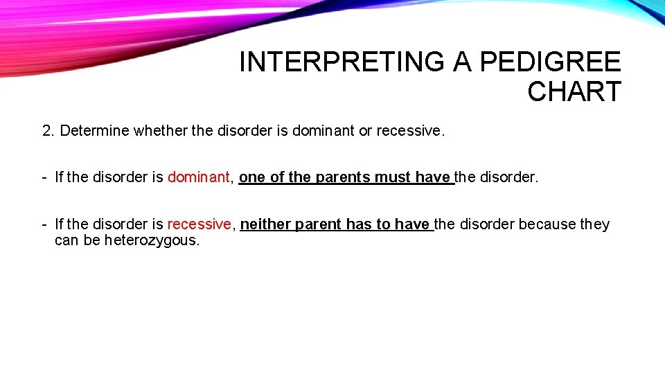 INTERPRETING A PEDIGREE CHART 2. Determine whether the disorder is dominant or recessive. -