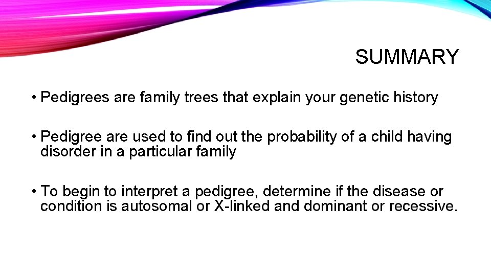 SUMMARY • Pedigrees are family trees that explain your genetic history • Pedigree are