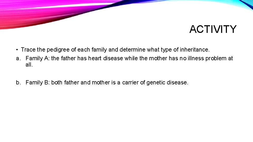 ACTIVITY • Trace the pedigree of each family and determine what type of inheritance.