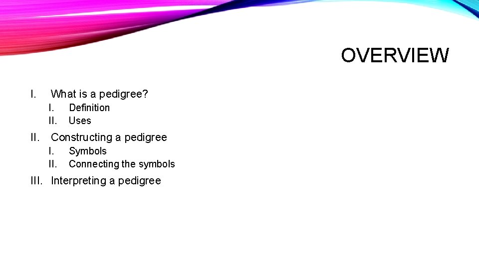 OVERVIEW I. What is a pedigree? I. II. Definition Uses II. Constructing a pedigree