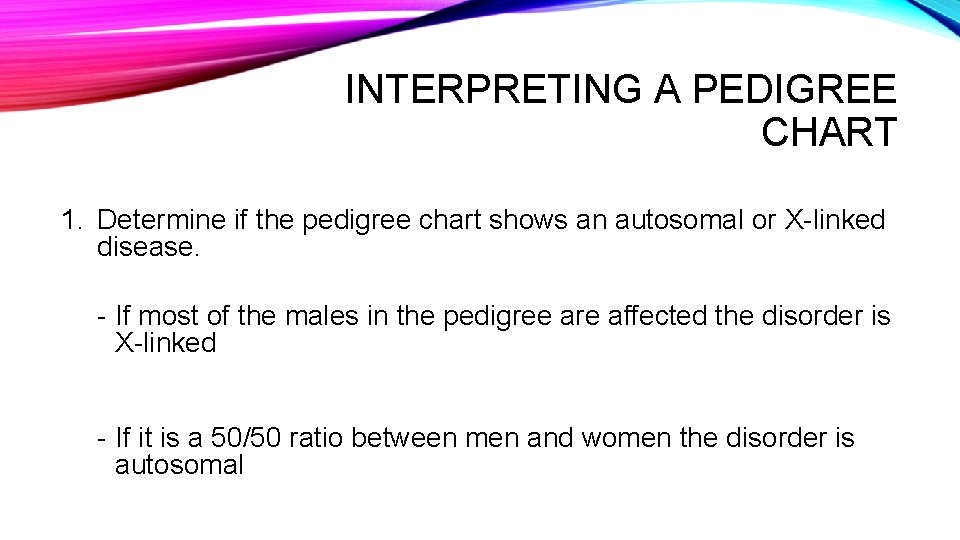 INTERPRETING A PEDIGREE CHART 1. Determine if the pedigree chart shows an autosomal or