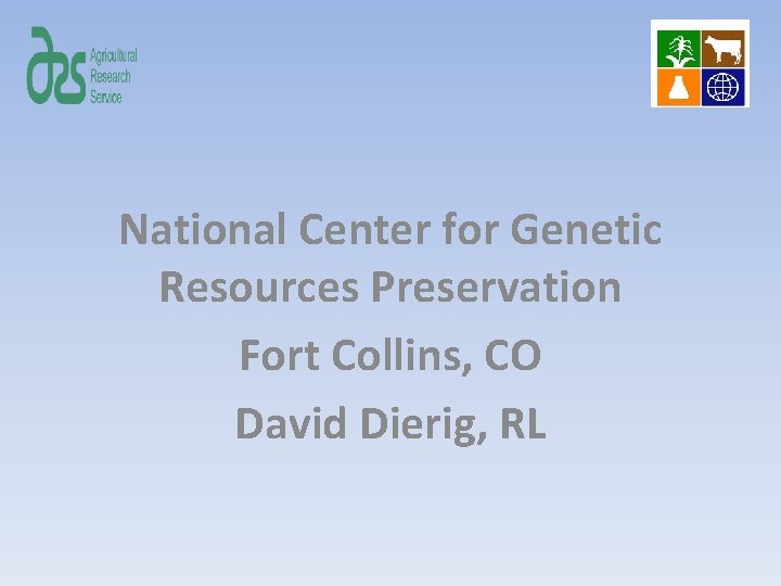 National Center for Genetic Resources Preservation Fort Collins, CO David Dierig, RL 