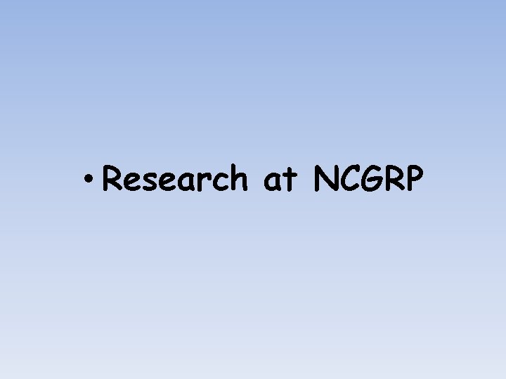  • Research at NCGRP 