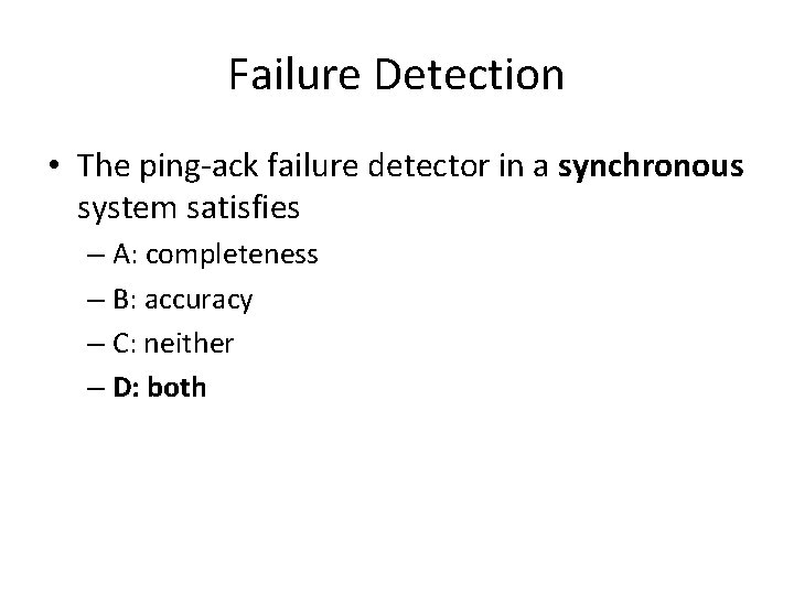 Failure Detection • The ping-ack failure detector in a synchronous system satisfies – A: