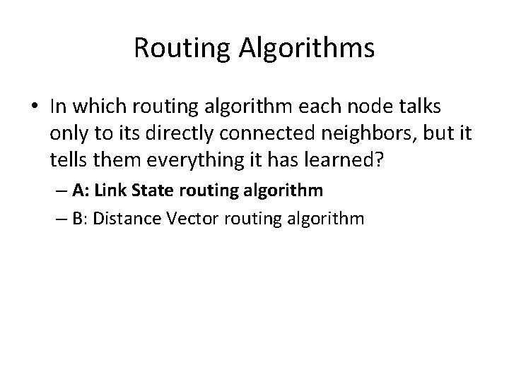 Routing Algorithms • In which routing algorithm each node talks only to its directly