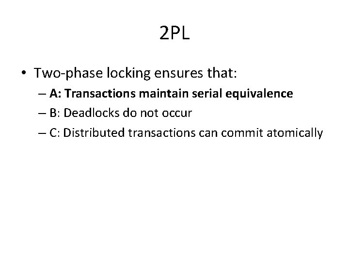 2 PL • Two-phase locking ensures that: – A: Transactions maintain serial equivalence –