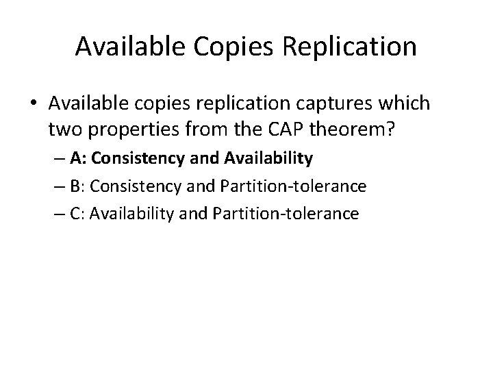 Available Copies Replication • Available copies replication captures which two properties from the CAP