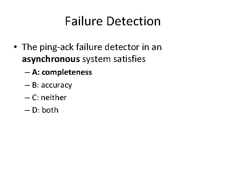 Failure Detection • The ping-ack failure detector in an asynchronous system satisfies – A: