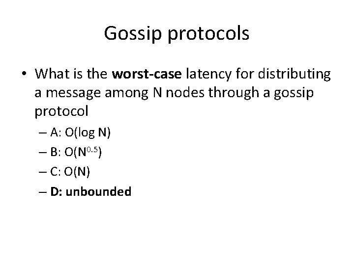 Gossip protocols • What is the worst-case latency for distributing a message among N