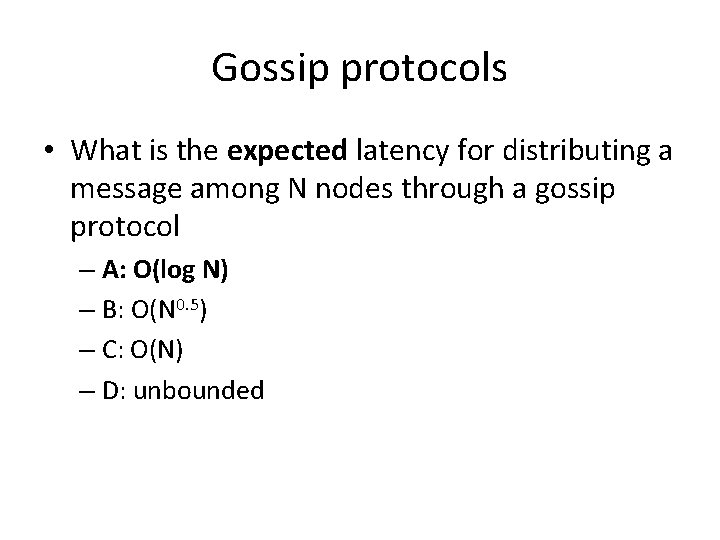 Gossip protocols • What is the expected latency for distributing a message among N