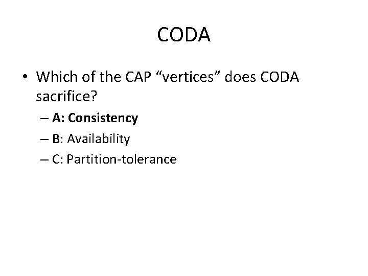 CODA • Which of the CAP “vertices” does CODA sacrifice? – A: Consistency –