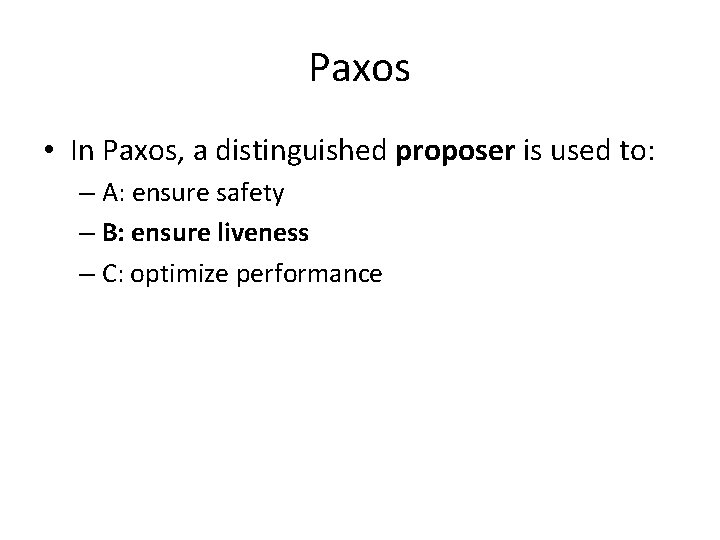 Paxos • In Paxos, a distinguished proposer is used to: – A: ensure safety