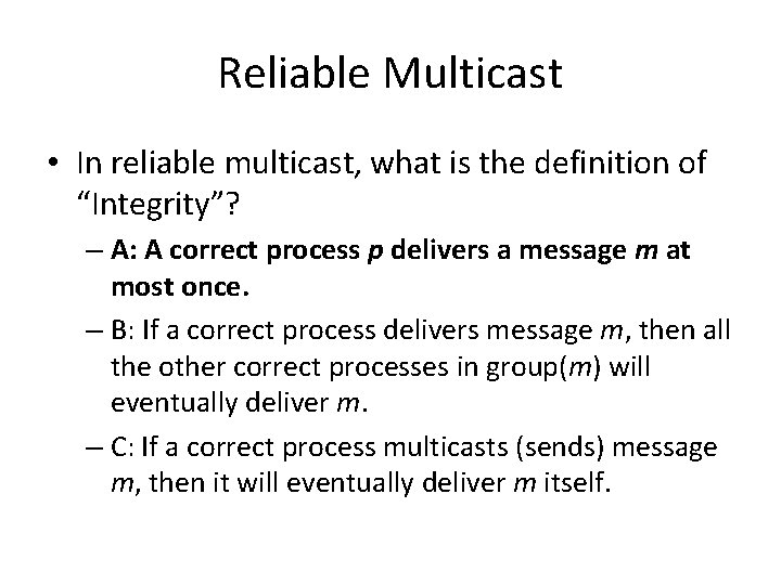 Reliable Multicast • In reliable multicast, what is the definition of “Integrity”? – A: