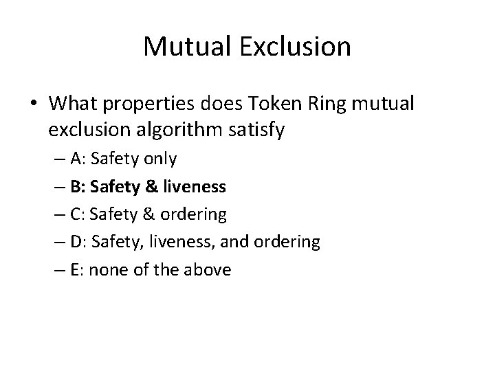 Mutual Exclusion • What properties does Token Ring mutual exclusion algorithm satisfy – A: