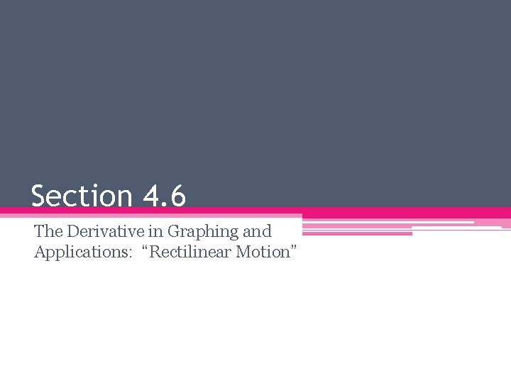 Section 4. 6 The Derivative in Graphing and Applications: “Rectilinear Motion” 