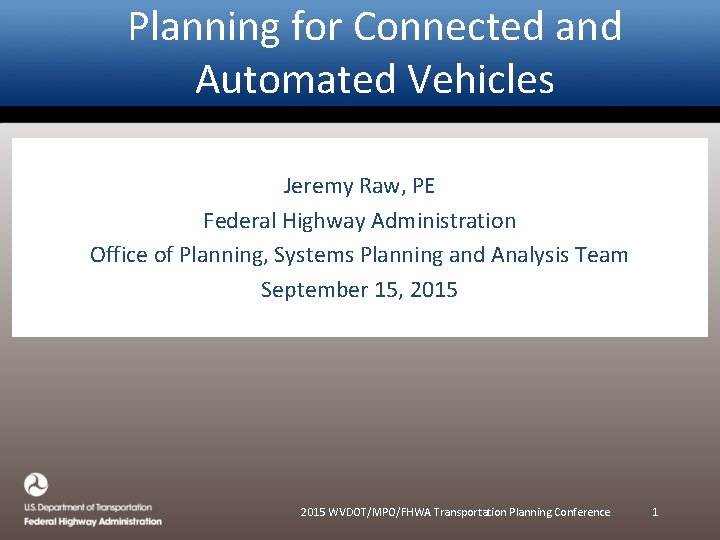 Planning for Connected and Automated Vehicles Jeremy Raw, PE Federal Highway Administration Office of