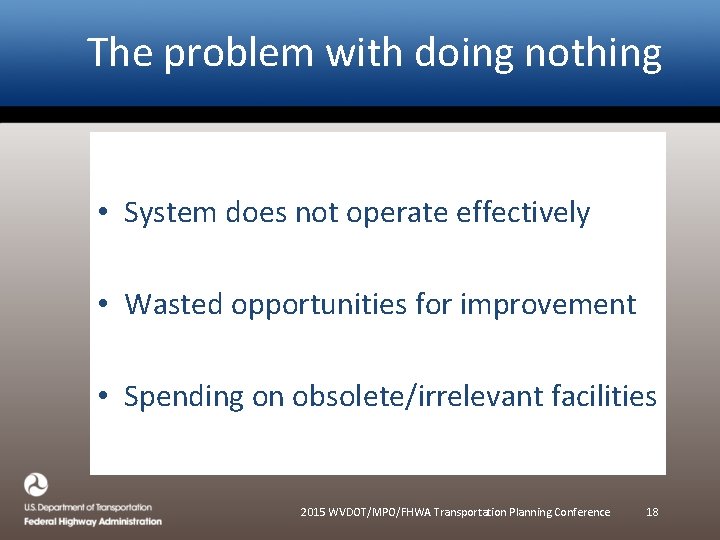 The problem with doing nothing • System does not operate effectively • Wasted opportunities