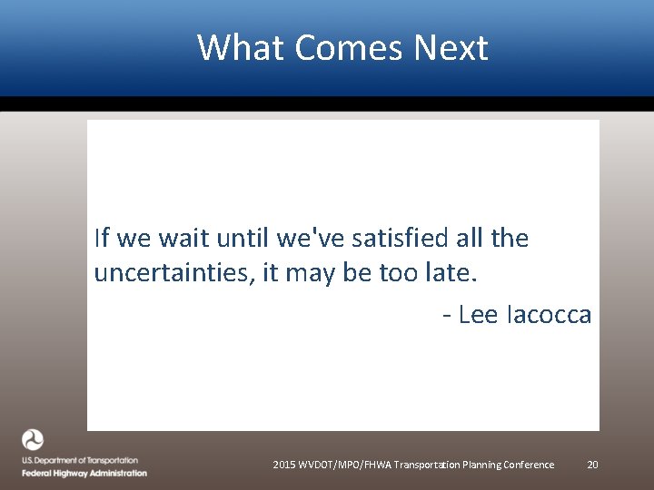 What Comes Next If we wait until we've satisfied all the uncertainties, it may