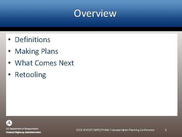 Overview • • Definitions Making Plans What Comes Next Retooling 2015 WVDOT/MPO/FHWA Transportation Planning