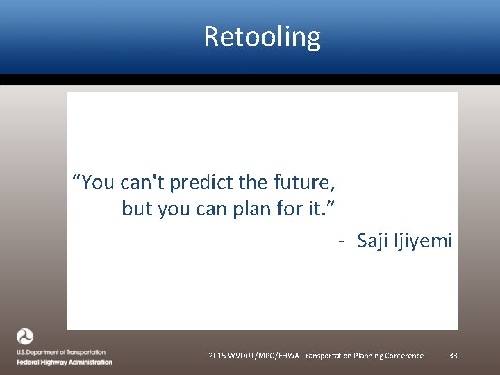 Retooling “You can't predict the future, but you can plan for it. ” -