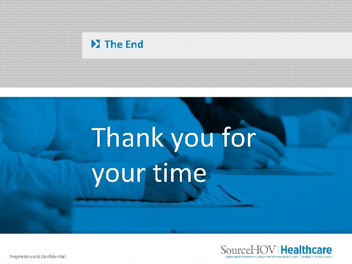 The End Thank you for your time Proprietary and Confidential 