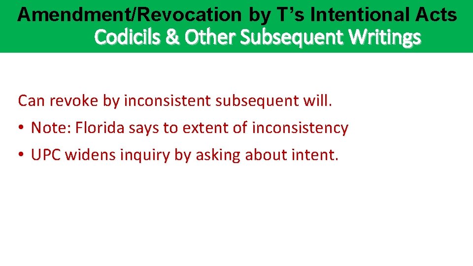 Amendment/Revocation by T’s Intentional Acts Codicils & Other Subsequent Writings Can revoke by inconsistent Amendment/Revocation by T’s Intentional Acts Codicils & Other Subsequent Writings Can revoke by inconsistent