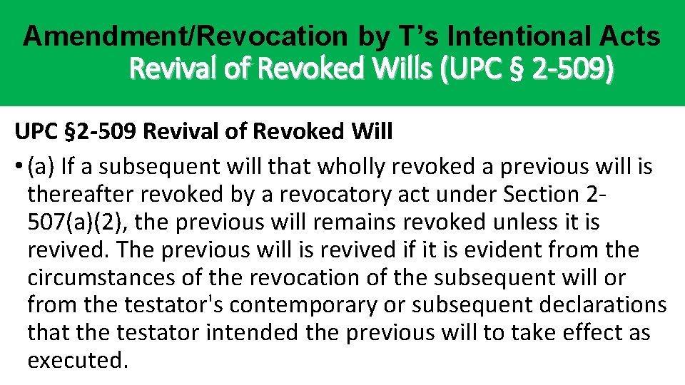 Amendment/Revocation by T’s Intentional Acts Revival of Revoked Wills (UPC § 2 -509) UPC Amendment/Revocation by T’s Intentional Acts Revival of Revoked Wills (UPC § 2 -509) UPC