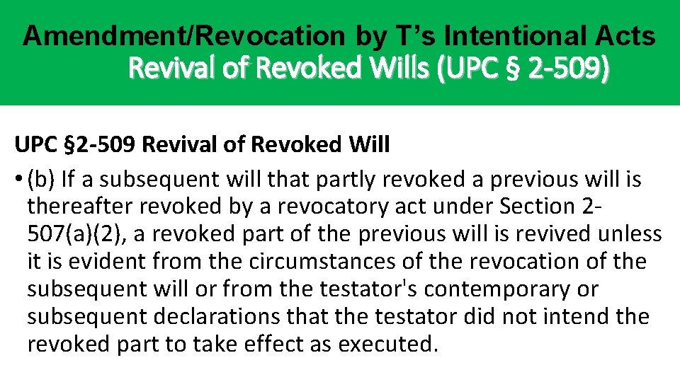 Amendment/Revocation by T’s Intentional Acts Revival of Revoked Wills (UPC § 2 -509) UPC Amendment/Revocation by T’s Intentional Acts Revival of Revoked Wills (UPC § 2 -509) UPC