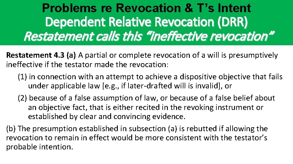 Problems re Revocation & T’s Intent Dependent Relative Revocation (DRR) Restatement calls this “ineffective Problems re Revocation & T’s Intent Dependent Relative Revocation (DRR) Restatement calls this “ineffective