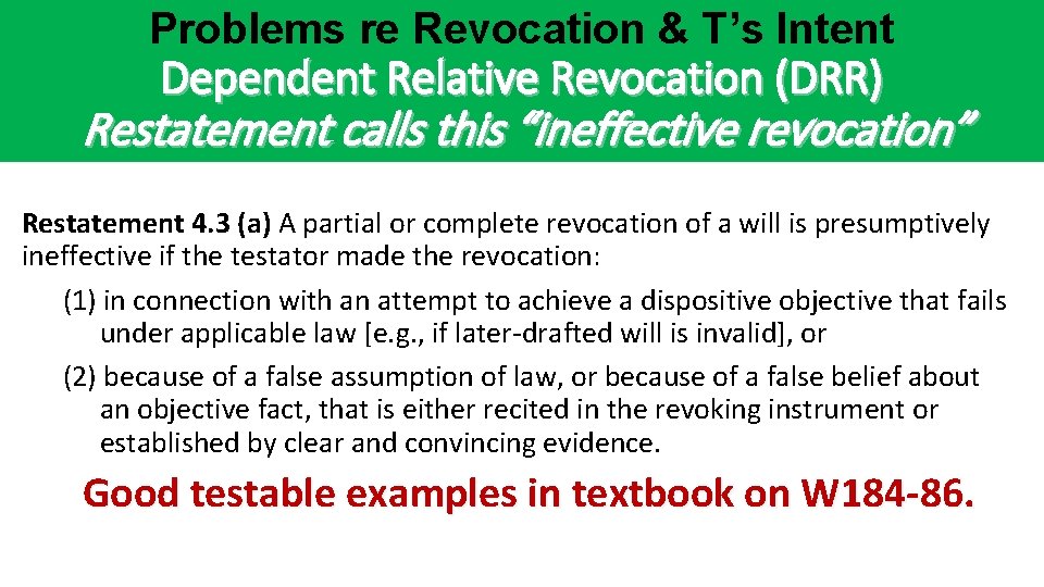 Problems re Revocation & T’s Intent Dependent Relative Revocation (DRR) Restatement calls this “ineffective Problems re Revocation & T’s Intent Dependent Relative Revocation (DRR) Restatement calls this “ineffective
