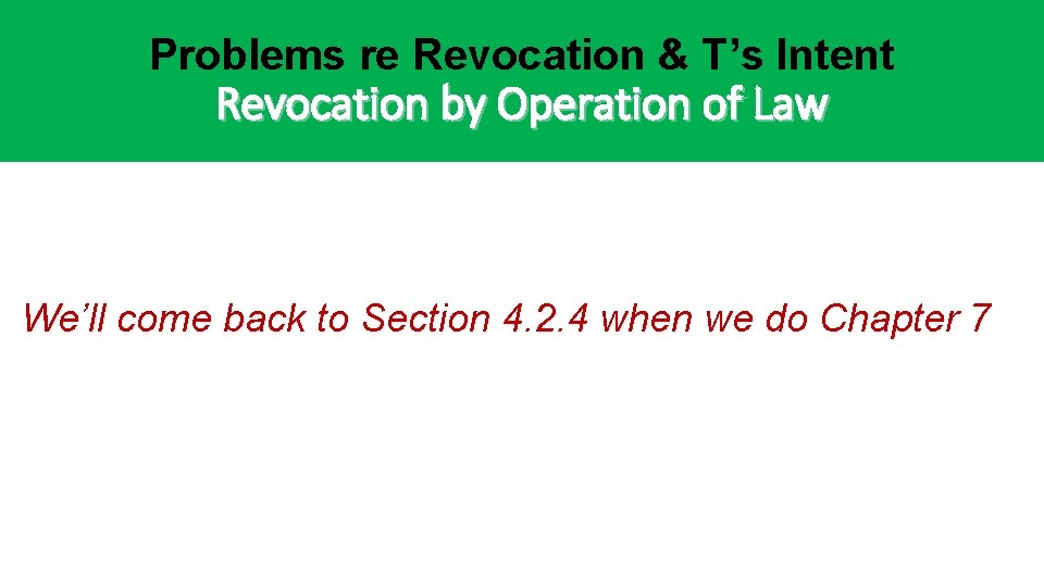 Problems re Revocation & T’s Intent Revocation by Operation of Law We’ll come back Problems re Revocation & T’s Intent Revocation by Operation of Law We’ll come back
