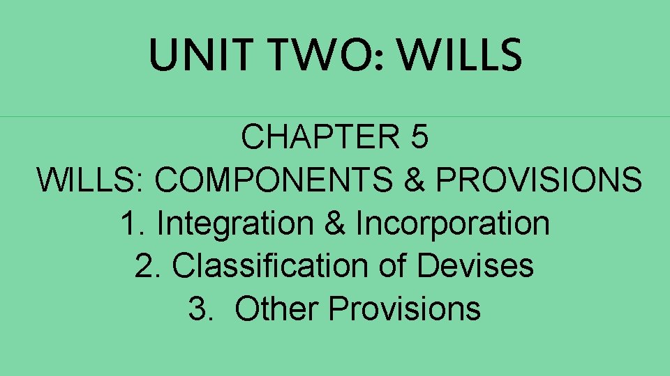 UNIT TWO: WILLS CHAPTER 5 WILLS: COMPONENTS & PROVISIONS 1. Integration & Incorporation 2. UNIT TWO: WILLS CHAPTER 5 WILLS: COMPONENTS & PROVISIONS 1. Integration & Incorporation 2.
