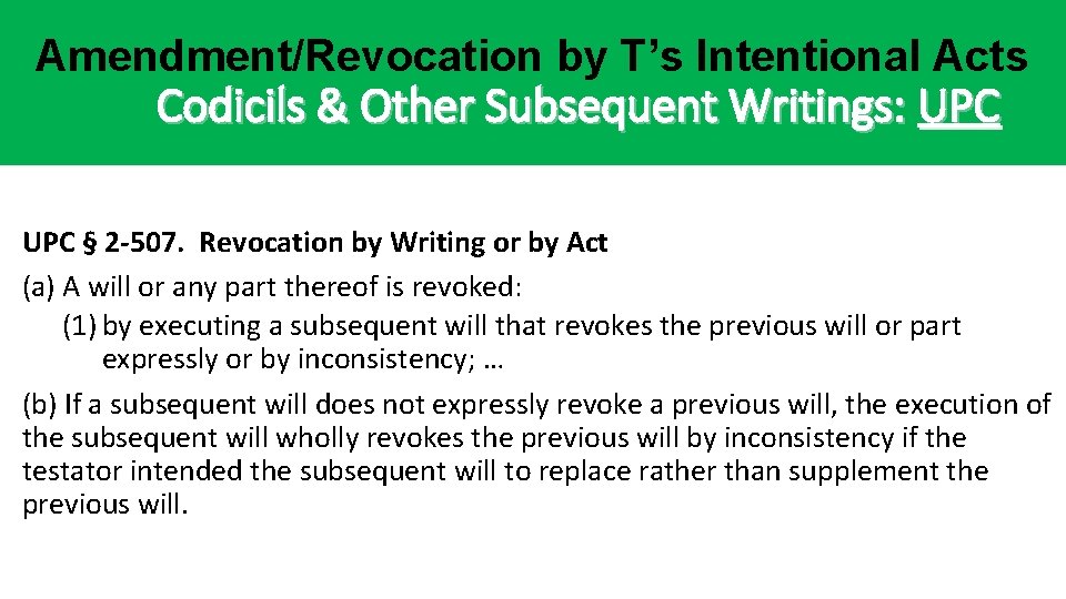 Amendment/Revocation by T’s Intentional Acts Codicils & Other Subsequent Writings: UPC § 2 -507. Amendment/Revocation by T’s Intentional Acts Codicils & Other Subsequent Writings: UPC § 2 -507.