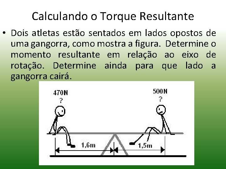 Calculando o Torque Resultante • Dois atletas estão sentados em lados opostos de uma