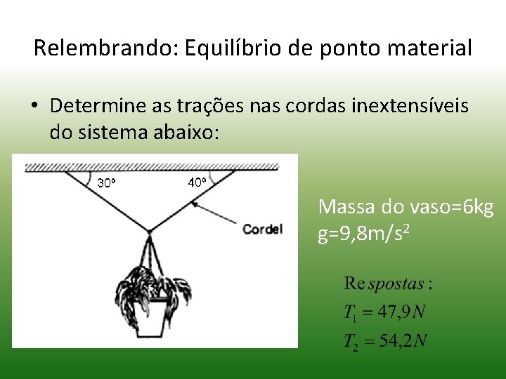Relembrando: Equilíbrio de ponto material • Determine as trações nas cordas inextensíveis do sistema