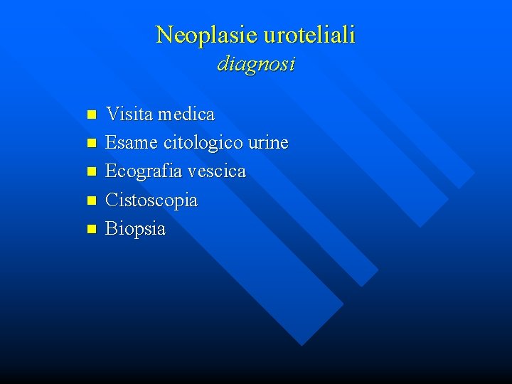 Neoplasie uroteliali diagnosi n n n Visita medica Esame citologico urine Ecografia vescica Cistoscopia