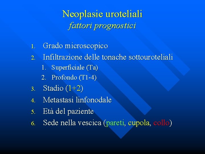 Neoplasie uroteliali fattori prognostici 1. 2. Grado microscopico Infiltrazione delle tonache sottouroteliali 1. Superficiale