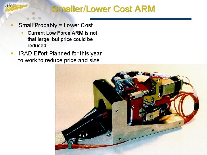 Smaller/Lower Cost ARM § Small Probably = Lower Cost § Current Low Force ARM