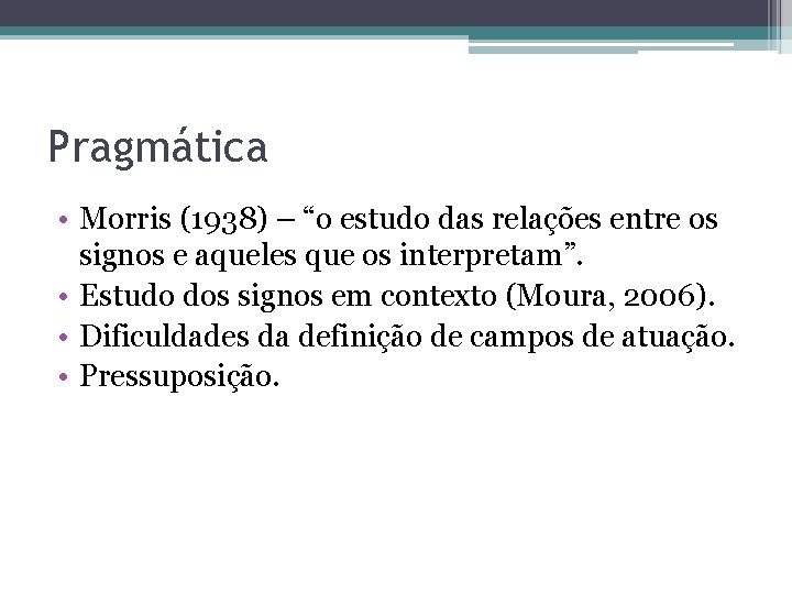 Pragmática • Morris (1938) – “o estudo das relações entre os signos e aqueles