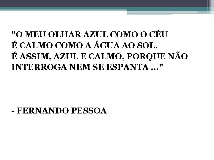 "O MEU OLHAR AZUL COMO O CÉU É CALMO COMO A ÁGUA AO SOL.